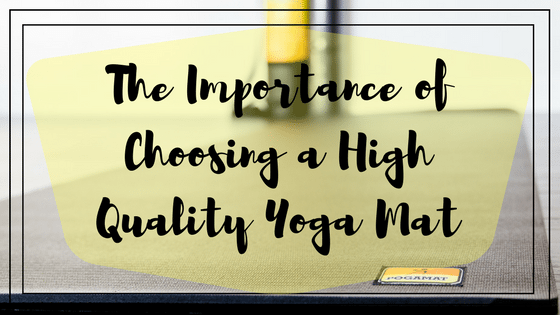 The Importance of Choosing a High Quality Yoga Mat