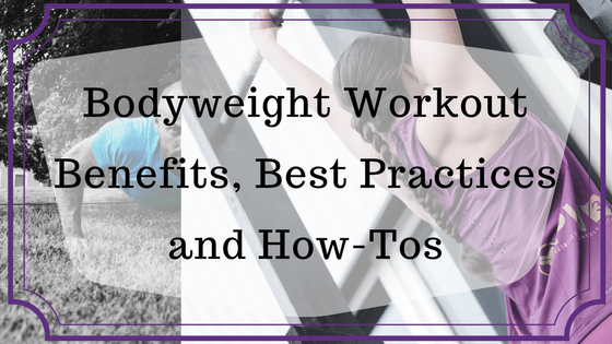 Bodyweight Workout Benefits, Best Practices and How-Tos