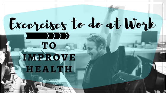 Exercises to do at Work to Improve Health