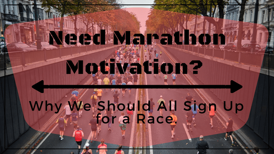 Need Marathon Motivation? Why We Should All Sign Up for a Race