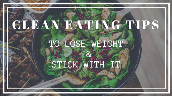 Clean Eating Tips to Lose Weight & Stick With It