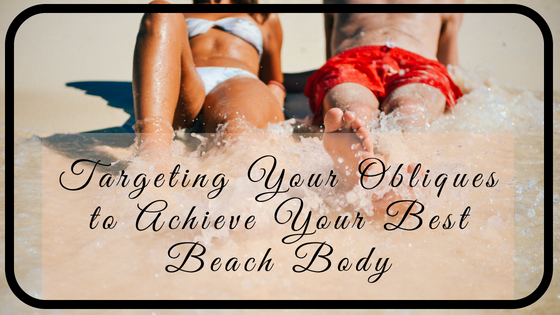 Targeting Your Obliques to Achieve Your Best Beach Body